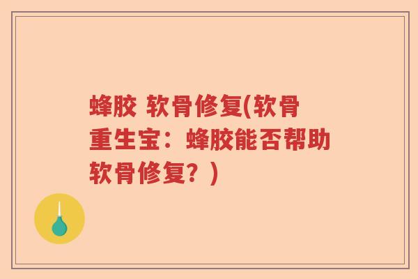 蜂胶 软骨修复(软骨重生宝：蜂胶能否帮助软骨修复？)