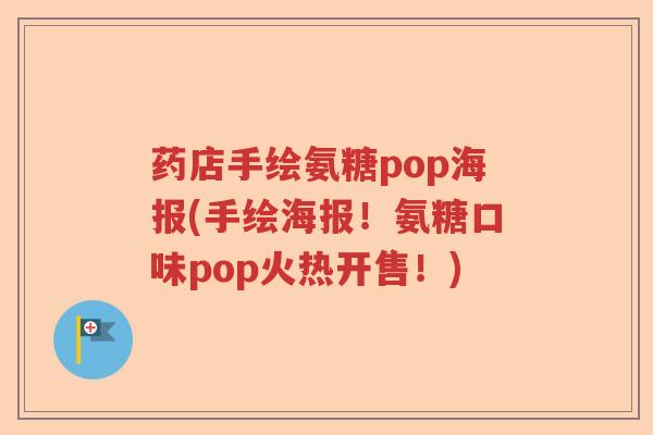 药店手绘氨糖pop海报(手绘海报！氨糖口味pop火热开售！)