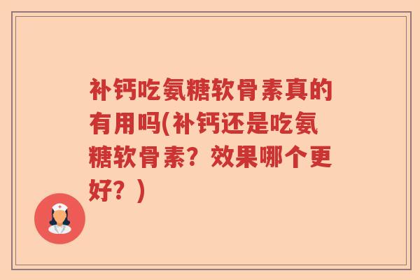 补钙吃氨糖软骨素真的有用吗(补钙还是吃氨糖软骨素？效果哪个更好？)