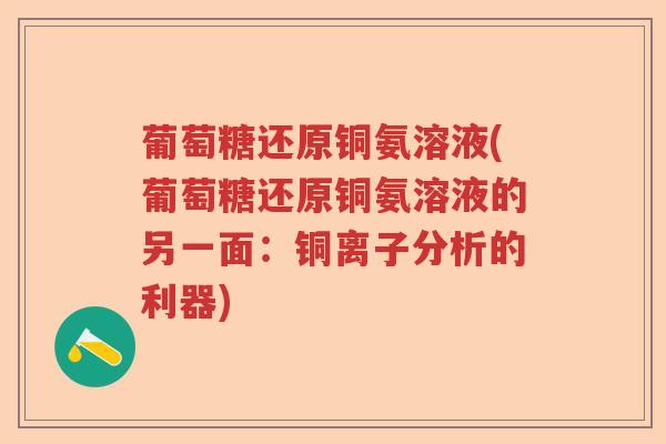 葡萄糖还原铜氨溶液(葡萄糖还原铜氨溶液的另一面:铜离子分析的利器) 葡萄糖还原铜氨溶液(葡萄糖还原铜氨溶液的另一面:铜离子分析的利器)