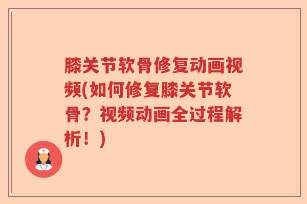 膝关节软骨修复动画视频(如何修复膝关节软骨?视频动画全过程解析!) 膝关节软骨修复动画视频(如何修复膝关节软骨?视频动画全过程解析!)