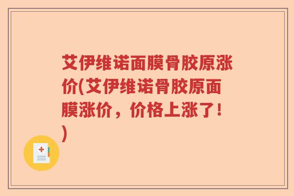 艾伊维诺面膜骨胶原涨价(艾伊维诺骨胶原面膜涨价,价格上涨了!) 艾伊维诺面膜骨胶原涨价(艾伊维诺骨胶原面膜涨价,价格上涨了!)