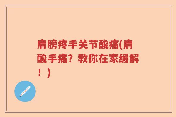 肩膀疼手关节酸痛(肩酸手痛?教你在家缓解!) 肩膀疼手关节酸痛(肩酸手痛?教你在家缓解!)