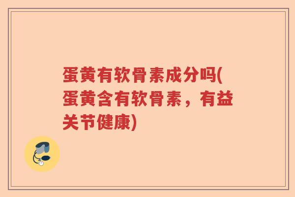 蛋黄有软骨素成分吗(蛋黄含有软骨素,有益关节健康) 蛋黄有软骨素成分吗(蛋黄含有软骨素,有益关节健康)