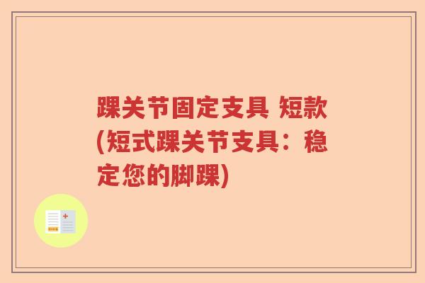 踝关节固定支具 短款(短式踝关节支具：稳定您的脚踝)