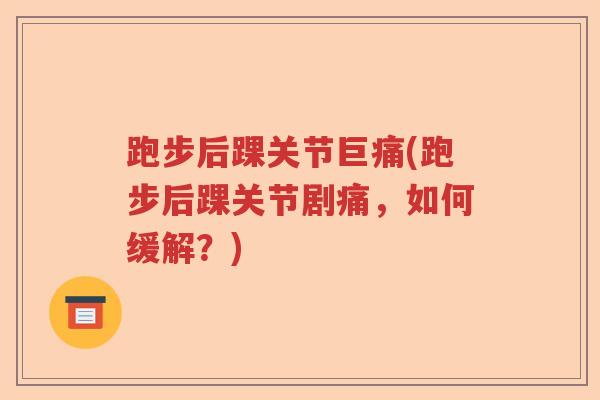 跑步后踝关节巨痛(跑步后踝关节剧痛,如何缓解?) 跑步后踝关节巨痛(跑步后踝关节剧痛,如何缓解?)
