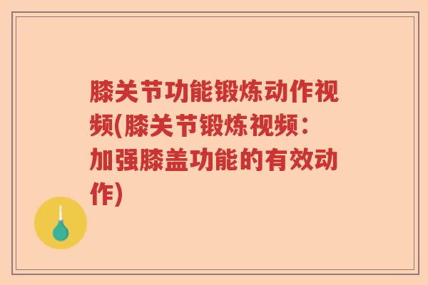 膝关节功能锻炼动作视频(膝关节锻炼视频:加强膝盖功能的有效动作) 膝关节功能锻炼动作视频(膝关节锻炼视频:加强膝盖功能的有效动作)