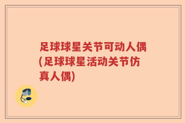 足球球星关节可动人偶(足球球星活动关节仿真人偶)