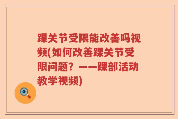 踝关节受限能改善吗视频(如何改善踝关节受限问题?——踝部活动教学视频) 踝关节受限能改善吗视频(如何改善踝关节受限问题?——踝部活动教学视频)