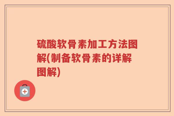 硫酸软骨素加工方法图解(制备软骨素的详解图解)