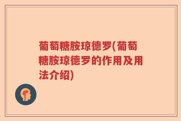 葡萄糖胺琼德罗(葡萄糖胺琼德罗的作用及用法介绍) 葡萄糖胺琼德罗(葡萄糖胺琼德罗的作用及用法介绍)