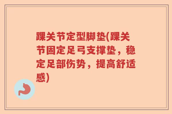 踝关节定型脚垫(踝关节固定足弓支撑垫,稳定足部伤势,提高舒适感) 踝关节定型脚垫(踝关节固定足弓支撑垫,稳定足部伤势,提高舒适感)