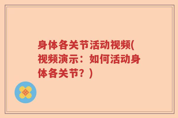 身体各关节活动视频(视频演示：如何活动身体各关节？)