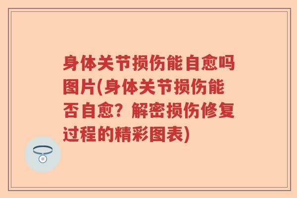 身体关节损伤能自愈吗图片(身体关节损伤能否自愈?解密损伤修复过程的精彩图表) 身体关节损伤能自愈吗图片(身体关节损伤能否自愈?解密损伤修复过程的精彩图表)
