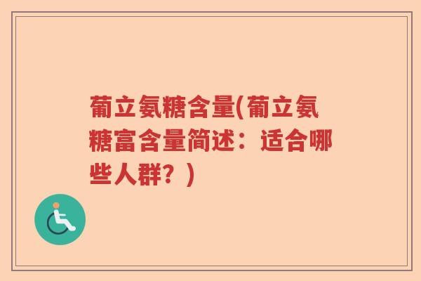 葡立氨糖含量(葡立氨糖富含量简述:适合哪些人群?) 葡立氨糖含量(葡立氨糖富含量简述:适合哪些人群?)
