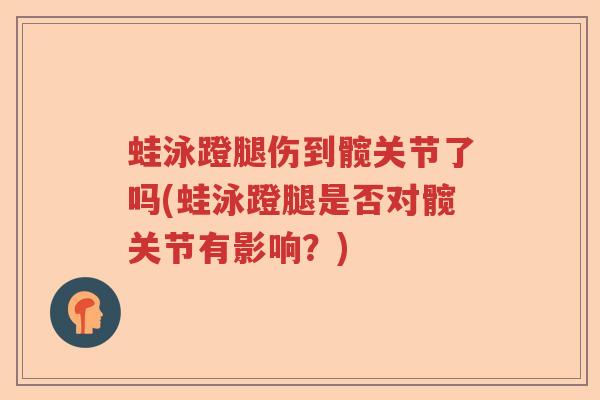 蛙泳蹬腿伤到髋关节了吗(蛙泳蹬腿是否对髋关节有影响？)