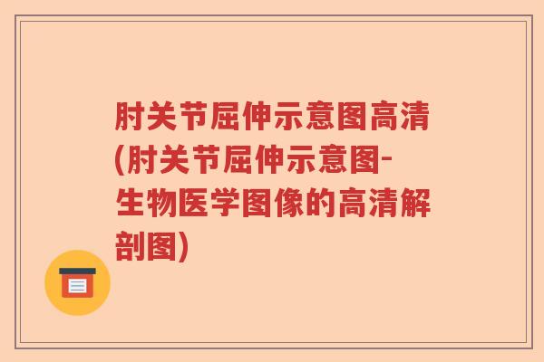 肘关节屈伸示意图高清(肘关节屈伸示意图-生物医学图像的高清解剖图) 肘关节屈伸示意图高清(肘关节屈伸示意图-生物医学图像的高清解剖图)