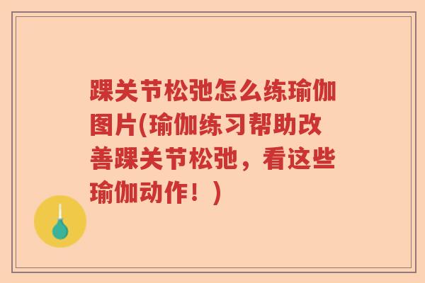 踝关节松弛怎么练瑜伽图片(瑜伽练习帮助改善踝关节松弛,看这些瑜伽动作!) 踝关节松弛怎么练瑜伽图片(瑜伽练习帮助改善踝关节松弛,看这些瑜伽动作!)