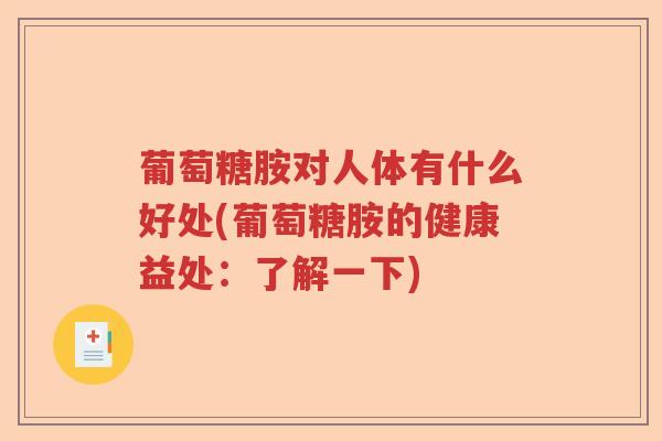 葡萄糖胺对人体有什么好处(葡萄糖胺的健康益处:了解一下) 葡萄糖胺对人体有什么好处(葡萄糖胺的健康益处:了解一下)