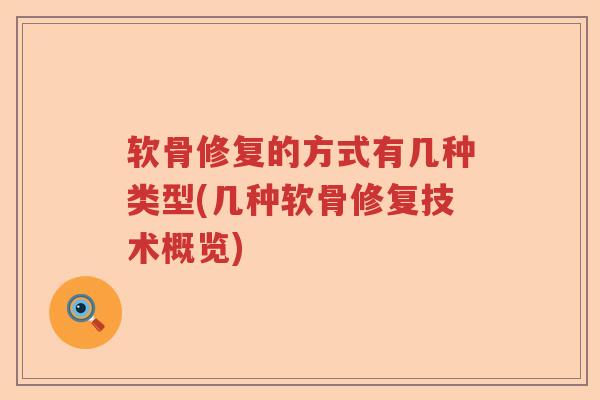 软骨修复的方式有几种类型(几种软骨修复技术概览) 软骨修复的方式有几种类型(几种软骨修复技术概览)