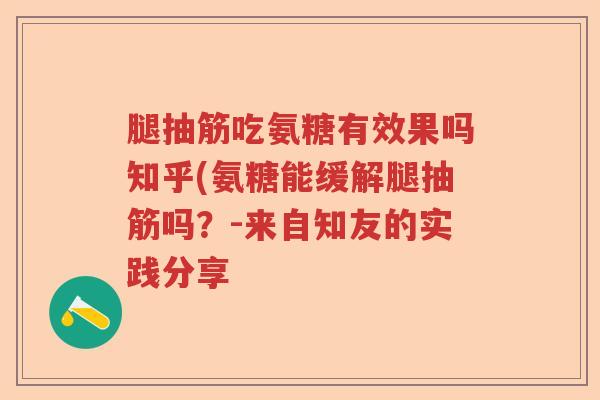腿抽筋吃氨糖有效果吗知乎(氨糖能缓解腿抽筋吗?-来自知友的实践分享 腿抽筋吃氨糖有效果吗知乎(氨糖能缓解腿抽筋吗?-来自知友的实践分享
