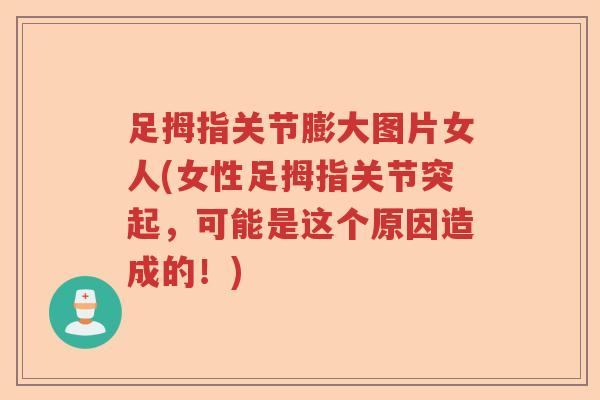 足拇指关节膨大图片女人(女性足拇指关节突起，可能是这个原因造成的！)