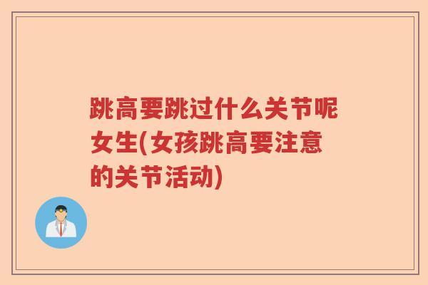 跳高要跳过什么关节呢女生(女孩跳高要注意的关节活动) 跳高要跳过什么关节呢女生(女孩跳高要注意的关节活动)