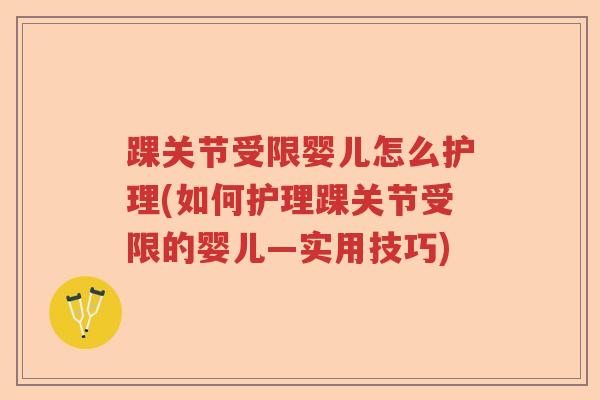 踝关节受限婴儿怎么护理(如何护理踝关节受限的婴儿—实用技巧) 踝关节受限婴儿怎么护理(如何护理踝关节受限的婴儿—实用技巧)