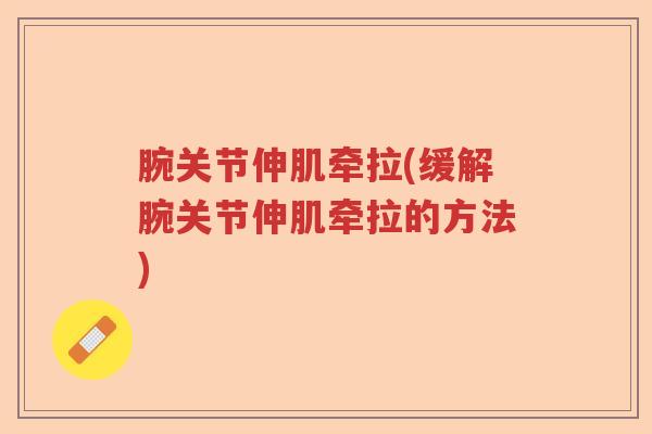 腕关节伸肌牵拉(缓解腕关节伸肌牵拉的方法)