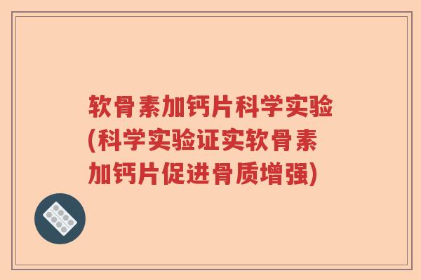 软骨素加钙片科学实验(科学实验证实软骨素加钙片促进骨质增强) 软骨素加钙片科学实验(科学实验证实软骨素加钙片促进骨质增强)