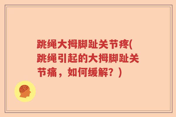 跳绳大拇脚趾关节疼(跳绳引起的大拇脚趾关节痛，如何缓解？)
