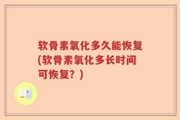 软骨素氧化多久能恢复(软骨素氧化多长时间可恢复?) 软骨素氧化多久能恢复(软骨素氧化多长时间可恢复?)