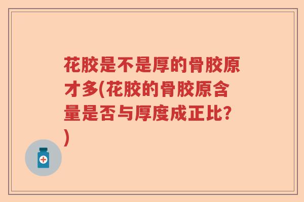 花胶是不是厚的骨胶原才多(花胶的骨胶原含量是否与厚度成正比？)