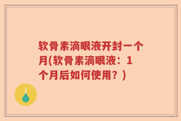 软骨素滴眼液开封一个月(软骨素滴眼液:1个月后如何使用?) 软骨素滴眼液开封一个月(软骨素滴眼液:1个月后如何使用?)