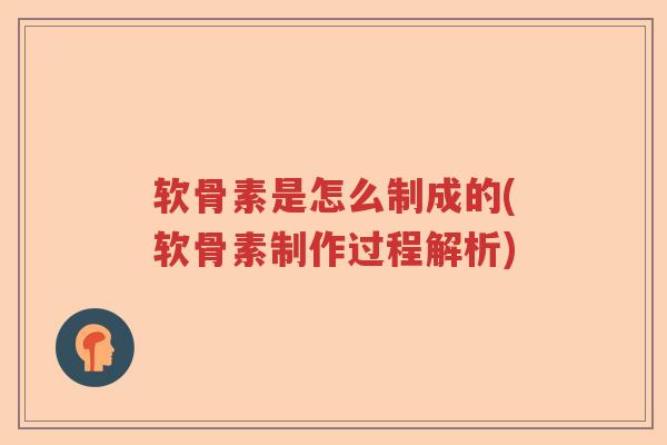 软骨素是怎么制成的(软骨素制作过程解析)