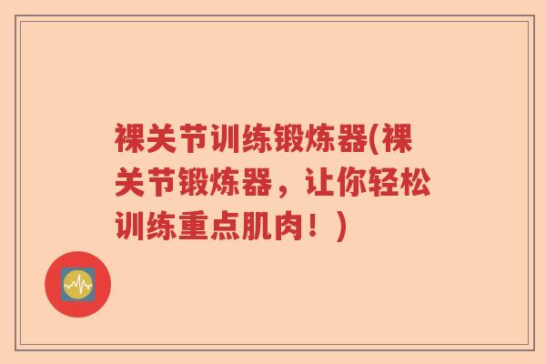 裸关节训练锻炼器(裸关节锻炼器,让你轻松训练重点肌肉!) 裸关节训练锻炼器(裸关节锻炼器,让你轻松训练重点肌肉!)