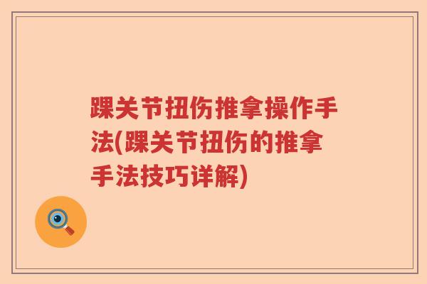 踝关节扭伤推拿操作手法(踝关节扭伤的推拿手法技巧详解) 踝关节扭伤推拿操作手法(踝关节扭伤的推拿手法技巧详解)