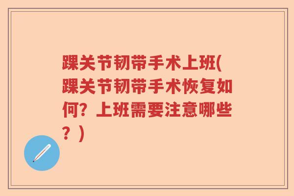踝关节韧带手术上班(踝关节韧带手术恢复如何?上班需要注意哪些?) 踝关节韧带手术上班(踝关节韧带手术恢复如何?上班需要注意哪些?)