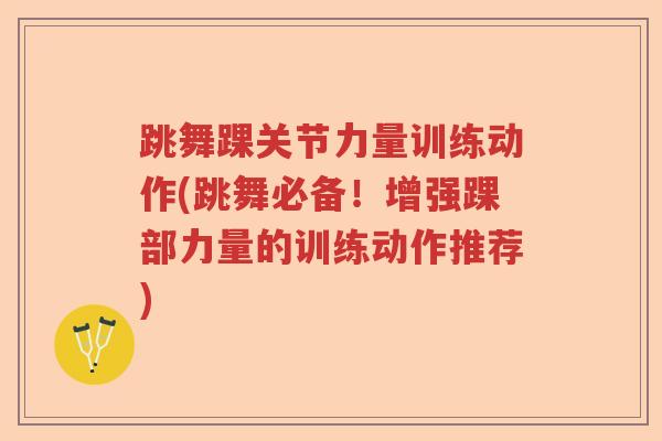 跳舞踝关节力量训练动作(跳舞必备！增强踝部力量的训练动作推荐)