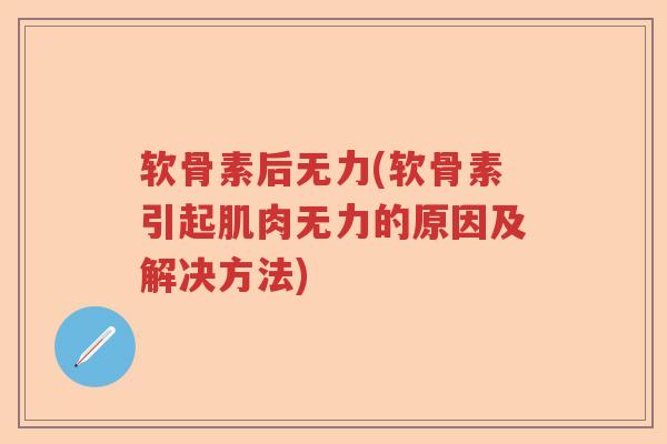 软骨素后无力(软骨素引起肌肉无力的原因及解决方法) 软骨素后无力(软骨素引起肌肉无力的原因及解决方法)