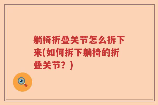 躺椅折叠关节怎么拆下来(如何拆下躺椅的折叠关节?) 躺椅折叠关节怎么拆下来(如何拆下躺椅的折叠关节?)