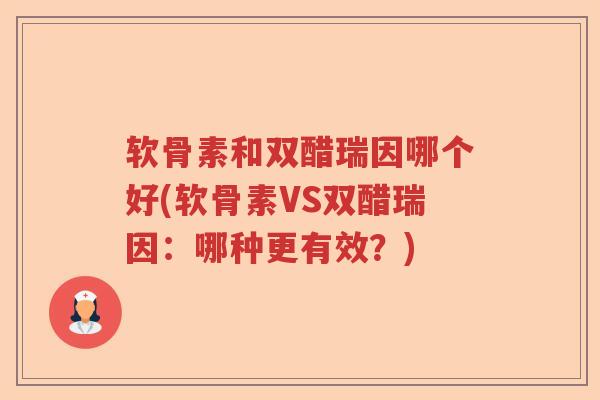 软骨素和双醋瑞因哪个好(软骨素VS双醋瑞因：哪种更有效？)