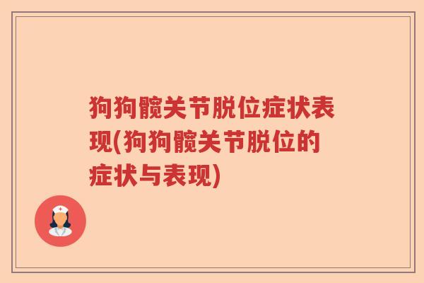 狗狗髋关节脱位症状表现(狗狗髋关节脱位的症状与表现) 狗狗髋关节脱位症状表现(狗狗髋关节脱位的症状与表现)