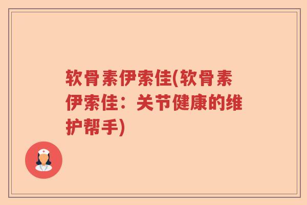 软骨素伊索佳(软骨素伊索佳：关节健康的维护帮手)