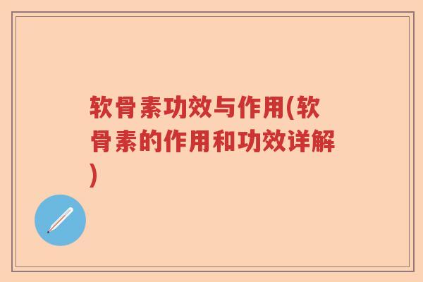 软骨素功效与作用(软骨素的作用和功效详解)