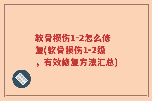 软骨损伤1-2怎么修复(软骨损伤1-2级，有效修复方法汇总)
