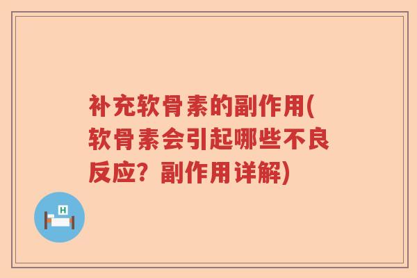 补充软骨素的副作用(软骨素会引起哪些不良反应？副作用详解)