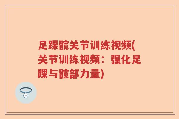 足踝髋关节训练视频(关节训练视频：强化足踝与髋部力量)
