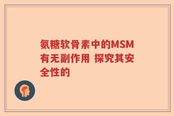 氨糖软骨素中的MSM有无副作用 探究其安全性的