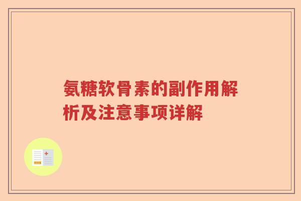 氨糖软骨素的副作用解析及注意事项详解 氨糖软骨素的副作用解析及注意事项详解